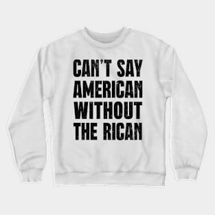 Can't Say American Without The Rican Crewneck Sweatshirt